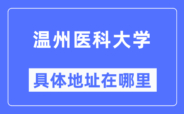 溫州醫(yī)科大學(xué)具體地址在哪里,在溫州的哪個區(qū)？