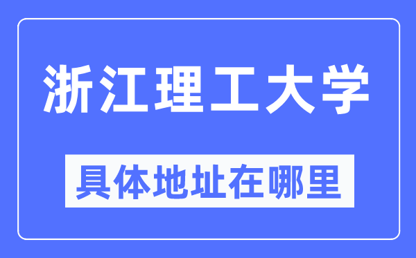浙江理工大學(xué)具體地址在哪里,在哪個(gè)城市，哪個(gè)區(qū)？