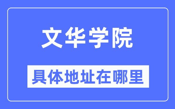 文華學(xué)院具體地址在哪里,在哪個(gè)城市，哪個(gè)區(qū)？