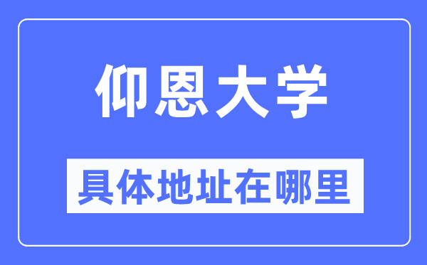 仰恩大學(xué)具體地址在哪里,在哪個城市，哪個區(qū)？