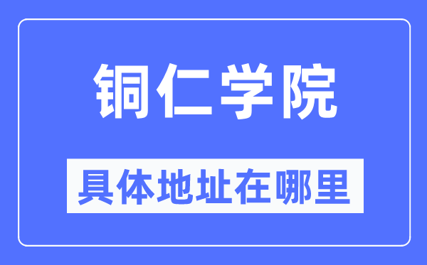 銅仁學(xué)院具體地址在哪里,在銅仁的哪個區(qū)？