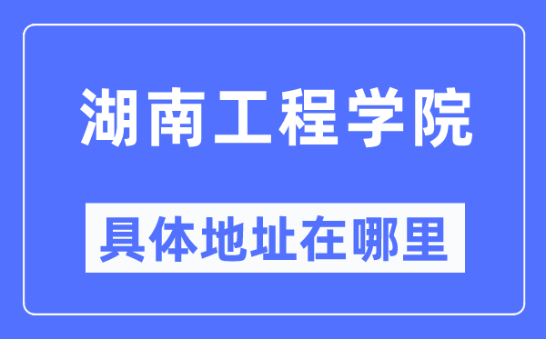 湖南工程學(xué)院具體地址在哪里,在哪個(gè)城市，哪個(gè)區(qū)？