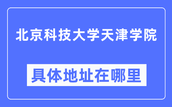 北京科技大學天津?qū)W院具體地址在哪里,在天津的哪個區(qū)？
