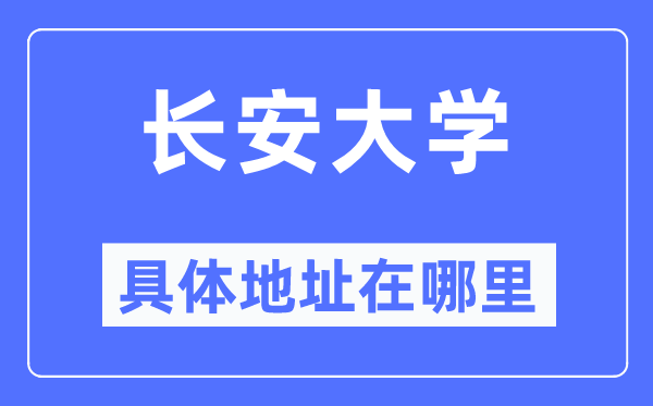 長安大學(xué)具體地址在哪里,在哪個城市，哪個區(qū)？