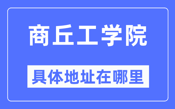 商丘工學院具體地址在哪里,在商丘的哪個區(qū)？