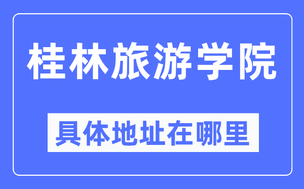 桂林旅游學院具體地址在哪里,在桂林的哪個區(qū)？