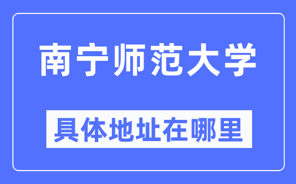 南寧師范大學(xué)具體地址在哪里,在南寧的哪個區(qū)？