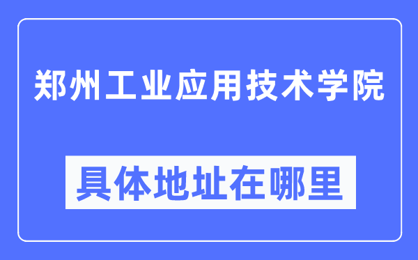 鄭州工業(yè)應(yīng)用技術(shù)學(xué)院具體地址在哪里,在鄭州的哪個(gè)區(qū)？
