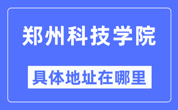 鄭州科技學(xué)院具體地址在哪里,在鄭州的哪個(gè)區(qū)？