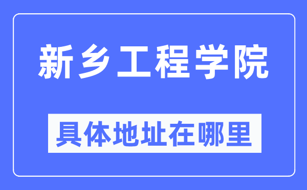 新鄉(xiāng)工程學(xué)院具體地址在哪里,在新鄉(xiāng)的哪個區(qū)？