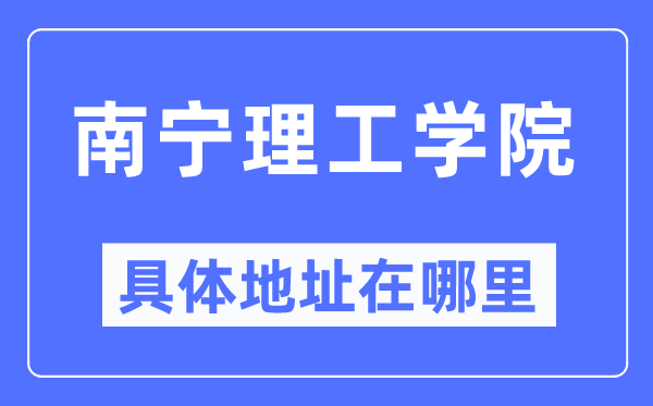 南寧理工學(xué)院具體地址在哪里,在南寧的哪個區(qū)？