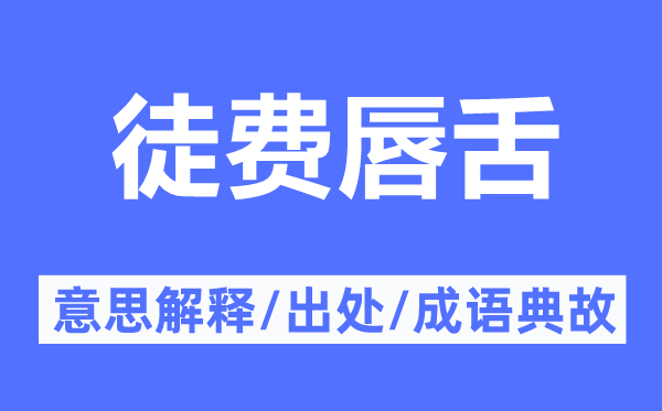 徒費(fèi)唇舌的意思解釋,徒費(fèi)唇舌的出處及成語典故