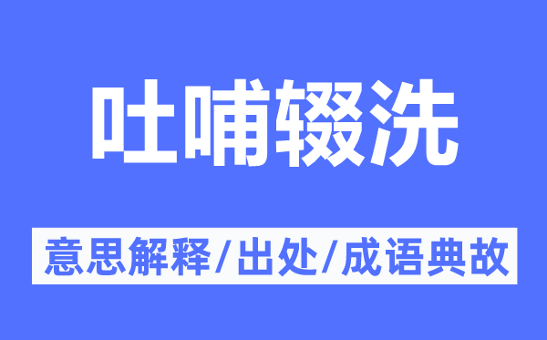吐哺輟洗的意思解釋,吐哺輟洗的出處及成語(yǔ)典故