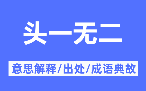 頭一無(wú)二的意思解釋,頭一無(wú)二的出處及成語(yǔ)典故
