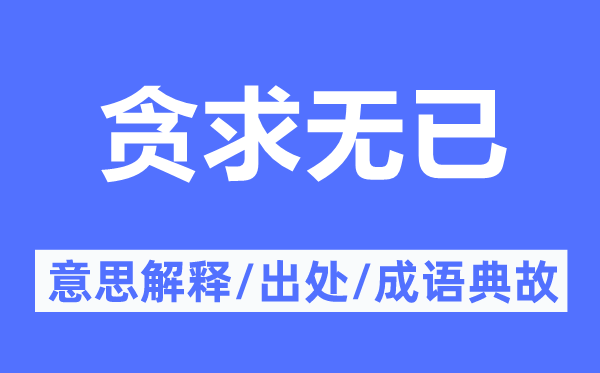貪求無(wú)已的意思解釋,貪求無(wú)已的出處及成語(yǔ)典故