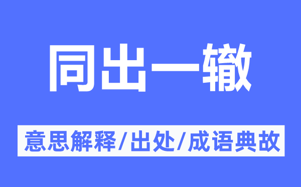同出一轍的意思解釋,同出一轍的出處及成語典故