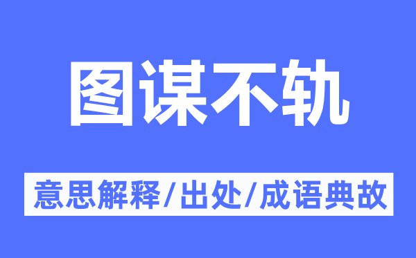 圖謀不軌的意思解釋,圖謀不軌的出處及成語典故
