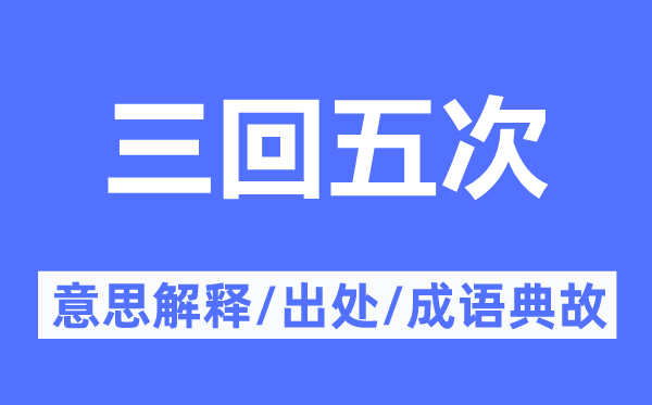 三回五次的意思解釋,三回五次的出處及成語典故