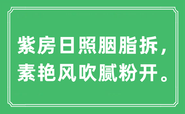 “紫房日照胭脂拆，素艷風(fēng)吹膩粉開?！笔鞘裁匆馑?出處及原文翻譯