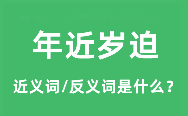 年近歲迫的近義詞和反義詞是什么,年近歲迫是什么意思