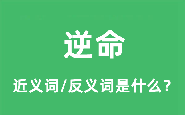 逆命的近義詞和反義詞是什么,逆命是什么意思