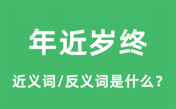 年近歲終的近義詞和反義詞是什么,年近歲終是什么意思