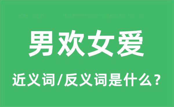 男歡女愛的近義詞和反義詞是什么,男歡女愛是什么意思