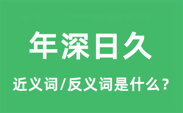 年深日久的近義詞和反義詞是什么,年深日久是什么意思