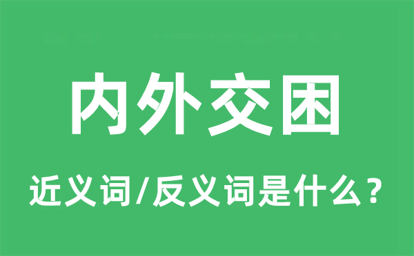 內外交困的近義詞和反義詞是什么,內外交困是什么意思