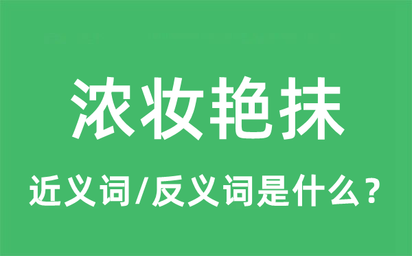 濃妝艷抹的近義詞和反義詞是什么,濃妝艷抹是什么意思