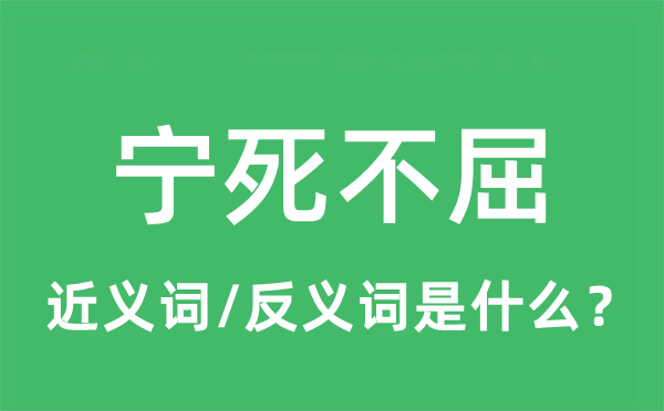 寧死不屈的近義詞和反義詞是什么,寧死不屈是什么意思