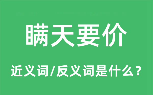 瞞天要價(jià)的近義詞和反義詞是什么,瞞天要價(jià)是什么意思