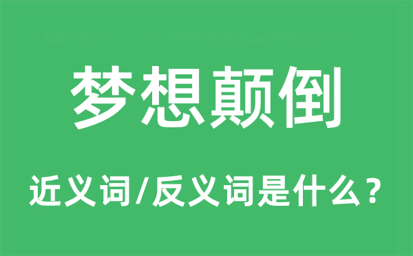 夢(mèng)想顛倒的近義詞和反義詞是什么,夢(mèng)想顛倒是什么意思