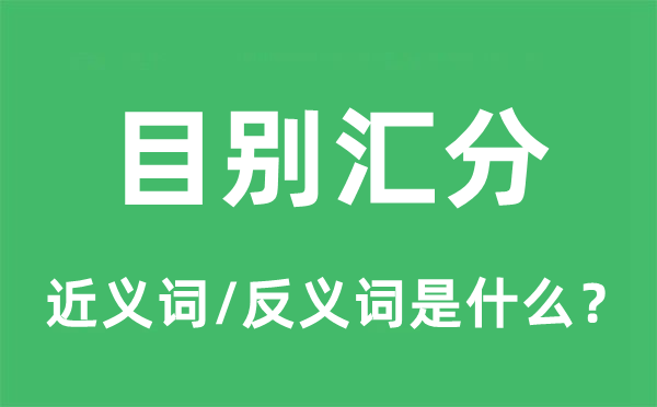 目別匯分的近義詞和反義詞是什么,目別匯分是什么意思