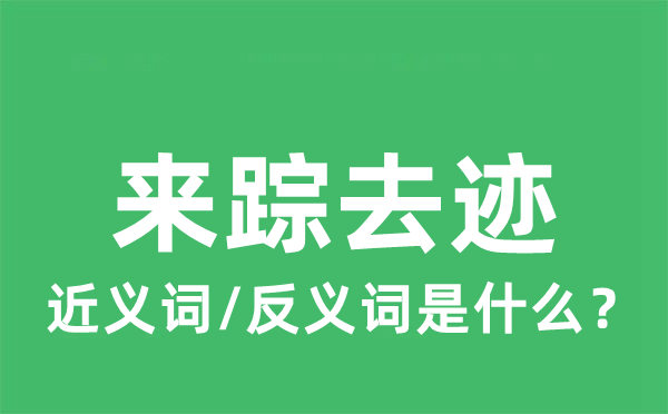 來蹤去跡的近義詞和反義詞是什么,來蹤去跡是什么意思
