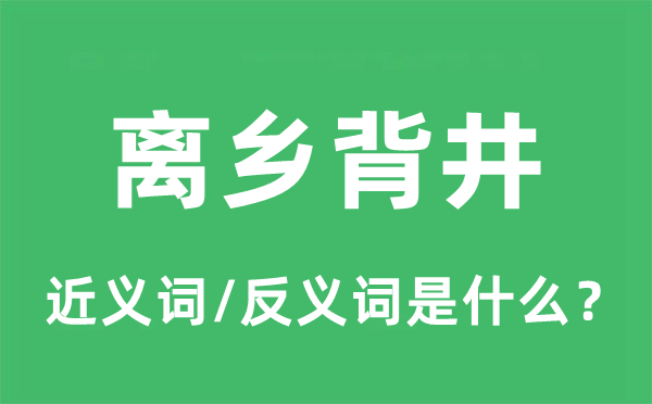離鄉(xiāng)背井的近義詞和反義詞是什么,離鄉(xiāng)背井是什么意思
