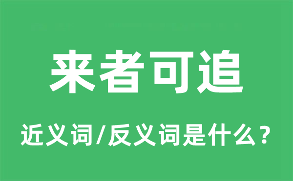 來者可追的近義詞和反義詞是什么,來者可追是什么意思