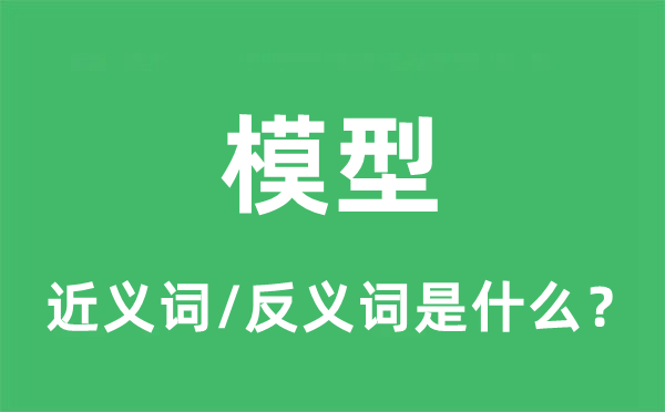 模型的近義詞和反義詞是什么,模型是什么意思