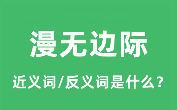 漫無邊際的近義詞和反義詞是什么,漫無邊際是什么意思