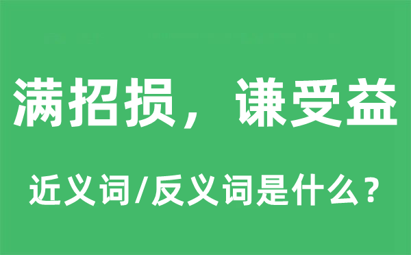 滿招損，謙受益的近義詞和反義詞是什么,滿招損，謙受益是什么意思