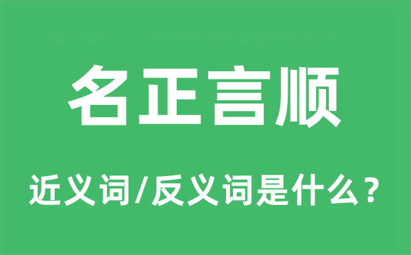 名正言順的近義詞和反義詞是什么,名正言順是什么意思