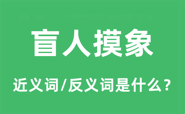 盲人摸象的近義詞和反義詞是什么,盲人摸象是什么意思