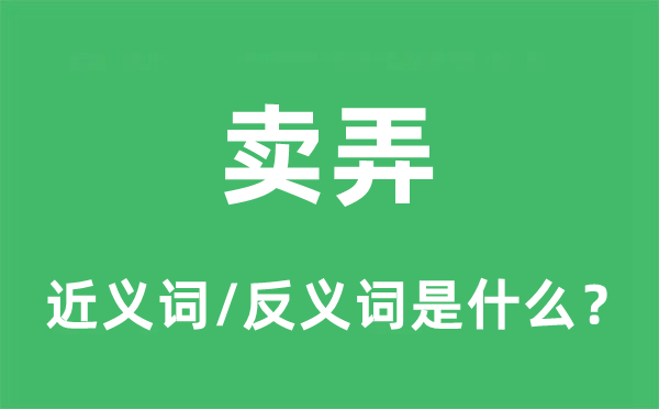 賣(mài)弄的近義詞和反義詞是什么,賣(mài)弄是什么意思