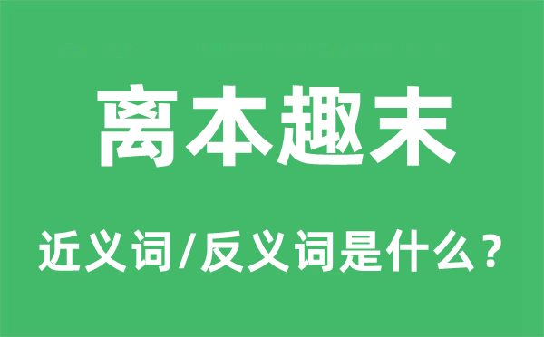 離本趣末的近義詞和反義詞是什么,離本趣末是什么意思