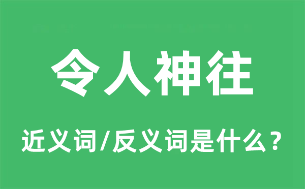 令人神往的近義詞和反義詞是什么,令人神往是什么意思