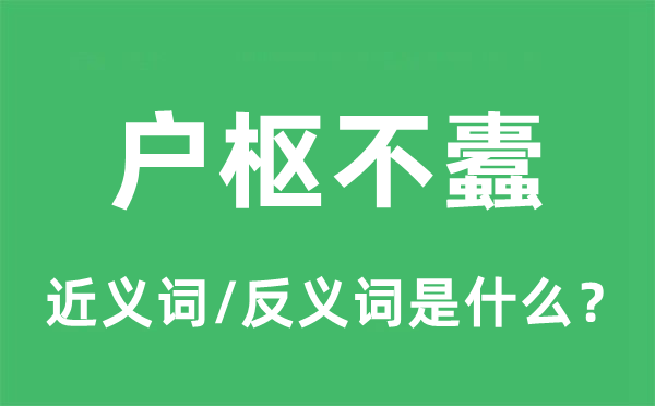 戶(hù)樞不蠹的近義詞和反義詞是什么,戶(hù)樞不蠹是什么意思