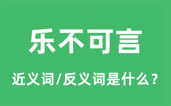 樂(lè)不可言的近義詞和反義詞是什么,樂(lè)不可言是什么意思