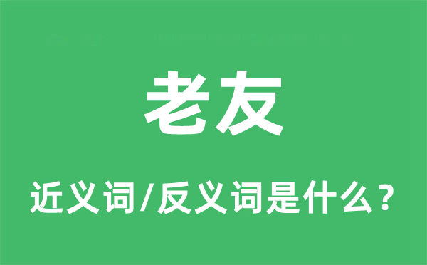 老友的近義詞和反義詞是什么,老友是什么意思