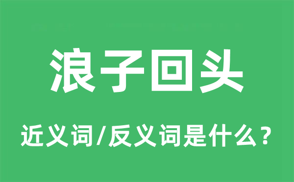 浪子回頭的近義詞和反義詞是什么,浪子回頭是什么意思