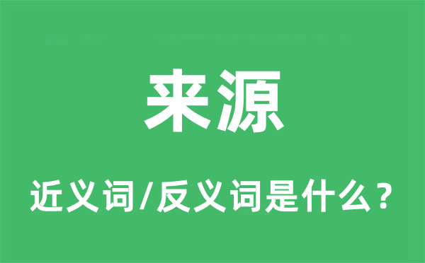 來(lái)源的近義詞和反義詞是什么,來(lái)源是什么意思